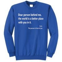 Dear Person Behind Me The World Is A Better Place With You In It Tall Sweatshirt