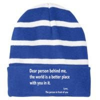 Dear Person Behind Me The World Is A Better Place With You In It Striped Beanie with Solid Band