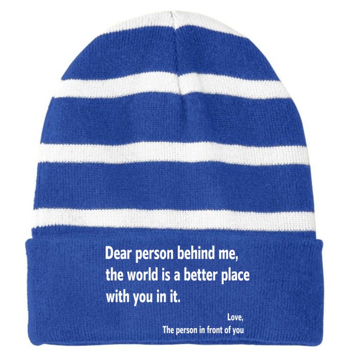 Dear Person Behind Me The World Is A Better Place With You In It Striped Beanie with Solid Band