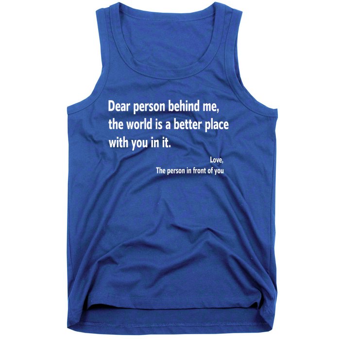 Dear Person Behind Me The World Is A Better Place With You In It Tank Top