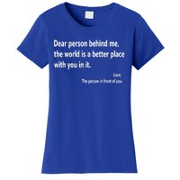 Dear Person Behind Me The World Is A Better Place With You In It Women's T-Shirt