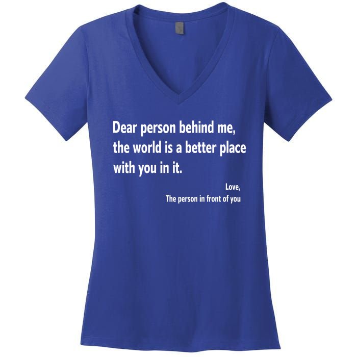 Dear Person Behind Me The World Is A Better Place With You In It Women's V-Neck T-Shirt