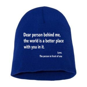 Dear Person Behind Me The World Is A Better Place With You In It Short Acrylic Beanie