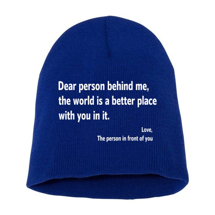 Dear Person Behind Me The World Is A Better Place With You In It Short Acrylic Beanie