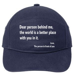 Dear Person Behind Me The World Is A Better Place With You In It 7-Panel Snapback Hat