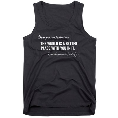 Dear Person Behind Me The World Is A Better Place With You Tank Top