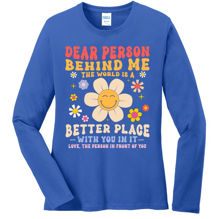 Dear Person Behind Me The World Is A Better Place Love Funny Meaningful Gift Ladies Long Sleeve Shirt