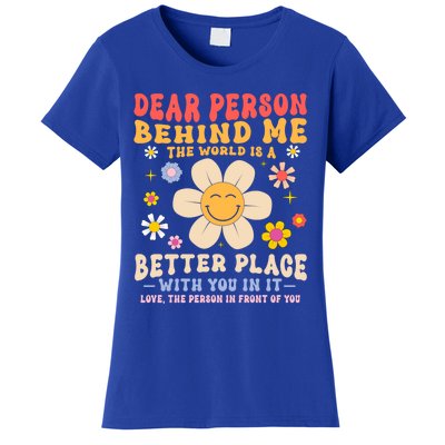 Dear Person Behind Me The World Is A Better Place Love Funny Meaningful Gift Women's T-Shirt