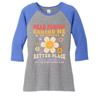 Dear Person Behind Me The World Is A Better Place Love Funny Meaningful Gift Women's Tri-Blend 3/4-Sleeve Raglan Shirt