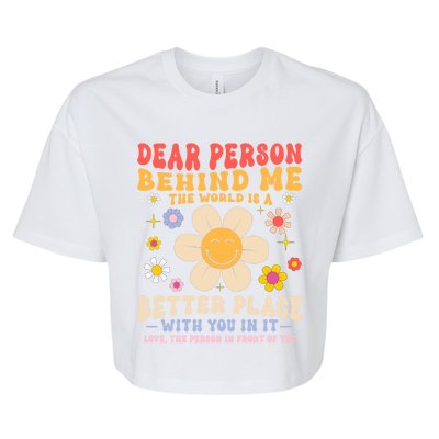 Dear Person Behind Me The World Is A Better Place Love Funny Meaningful Gift Bella+Canvas Jersey Crop Tee