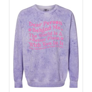 Dear Person Behind Me The World Is A Better Place Love Funny Gift Colorblast Crewneck Sweatshirt