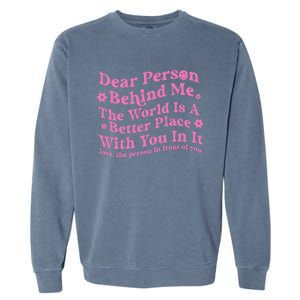 Dear Person Behind Me The World Is A Better Place Love Funny Gift Garment-Dyed Sweatshirt