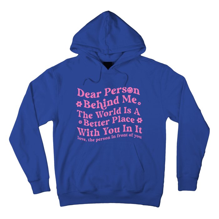 Dear Person Behind Me The World Is A Better Place Love Funny Gift Hoodie