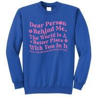 Dear Person Behind Me The World Is A Better Place Love Funny Gift Sweatshirt