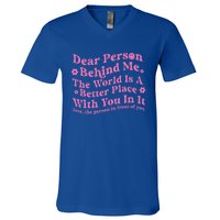 Dear Person Behind Me The World Is A Better Place Love Funny Gift V-Neck T-Shirt