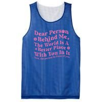 Dear Person Behind Me The World Is A Better Place Love Funny Gift Mesh Reversible Basketball Jersey Tank