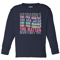 Dear person behind me you are amazing beautiful and enough Toddler Long Sleeve Shirt