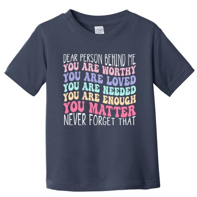 Dear person behind me you are amazing beautiful and enough Toddler T-Shirt