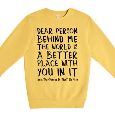 Dear Person Behind Me The World Is A Better Place Love Cute Gift Premium Crewneck Sweatshirt