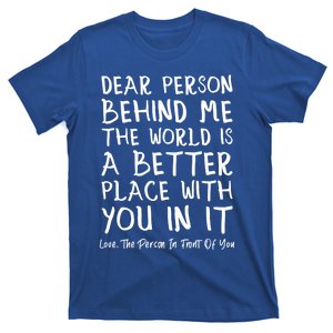 Dear Person Behind Me The World Is A Better Place Love Cute Gift T-Shirt