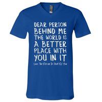 Dear Person Behind Me The World Is A Better Place Love Cute Gift V-Neck T-Shirt