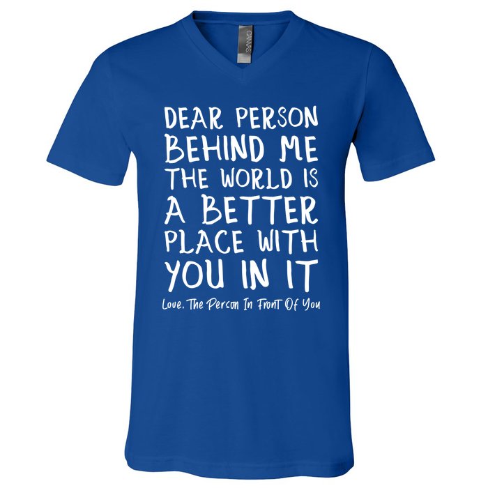 Dear Person Behind Me The World Is A Better Place Love Cute Gift V-Neck T-Shirt