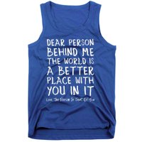 Dear Person Behind Me The World Is A Better Place Love Cute Gift Tank Top