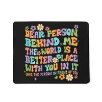 Dear Person Behind Me The World Is A Better Place Groovy Mousepad