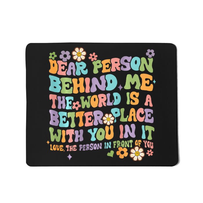 Dear Person Behind Me The World Is A Better Place Groovy Mousepad