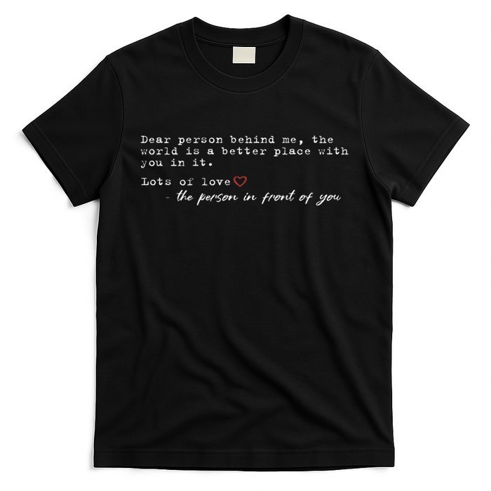 Dear Person Behind Me The World Is A Better Place With You T-Shirt