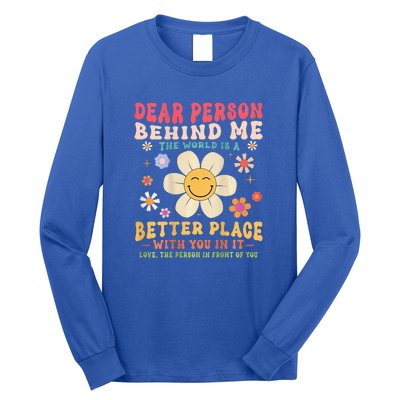 Dear Person Behind Me The World Is A Better Place Long Sleeve Shirt