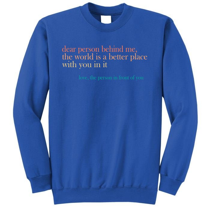 Dear Person Behind Me The World Is A Better Place Love Gift Sweatshirt