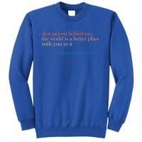 Dear Person Behind Me The World Is A Better Place Love Gift Tall Sweatshirt