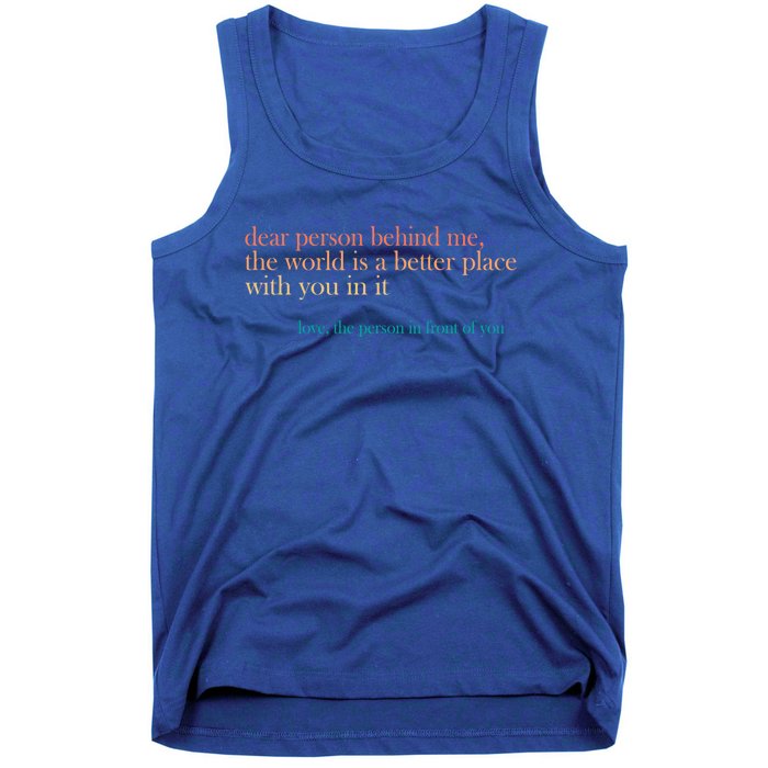 Dear Person Behind Me The World Is A Better Place Love Gift Tank Top