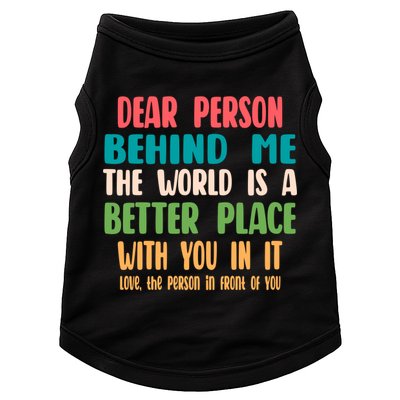 Dear Person Behind Me The World Is A Better Place With You Gift Doggie Tank