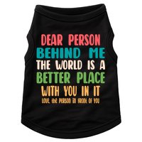 Dear Person Behind Me The World Is A Better Place With You Gift Doggie Tank