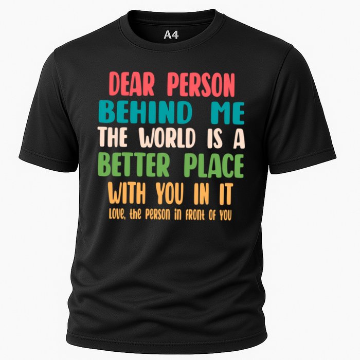 Dear Person Behind Me The World Is A Better Place With You Gift Performance Shirt