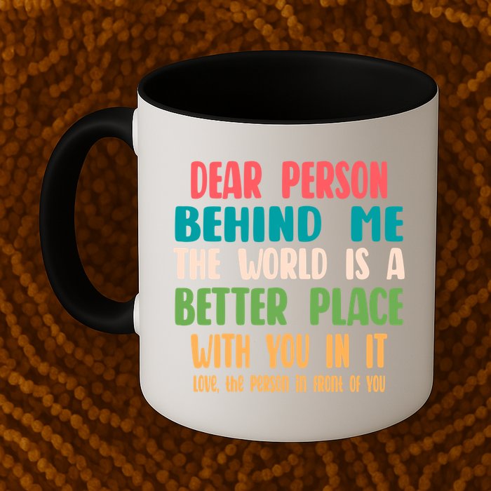 Dear Person Behind Me The World Is A Better Place With You Gift Mug