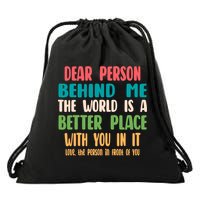 Dear Person Behind Me The World Is A Better Place With You Gift Drawstring Bag