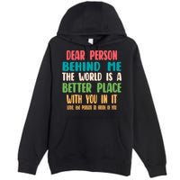 Dear Person Behind Me The World Is A Better Place With You Gift Premium Pullover Hoodie