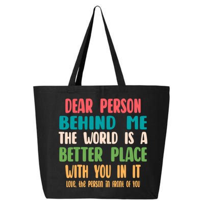 Dear Person Behind Me The World Is A Better Place With You Gift 25L Jumbo Tote