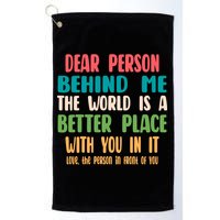 Dear Person Behind Me The World Is A Better Place With You Gift Golf Towel