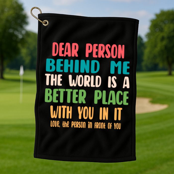 Dear Person Behind Me The World Is A Better Place With You Gift Golf Towel
