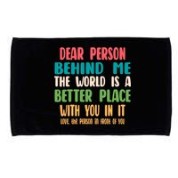 Dear Person Behind Me The World Is A Better Place With You Gift Microfiber Hand Towel