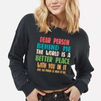 Dear Person Behind Me The World Is A Better Place With You Gift Cropped Pullover Crew