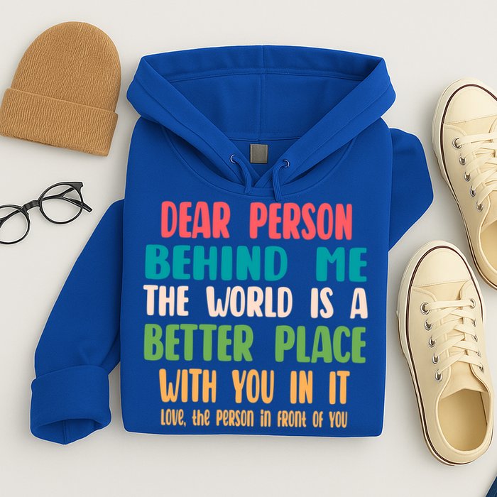 Dear Person Behind Me The World Is A Better Place With You Gift Hoodie
