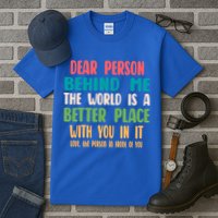 Dear Person Behind Me The World Is A Better Place With You Gift Tall T-Shirt