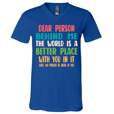 Dear Person Behind Me The World Is A Better Place With You Gift V-Neck T-Shirt