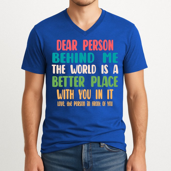Dear Person Behind Me The World Is A Better Place With You Gift V-Neck T-Shirt