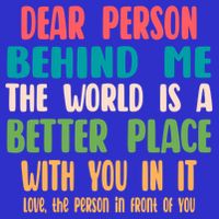 Dear Person Behind Me The World Is A Better Place With You Gift 16 in Basic Backpack